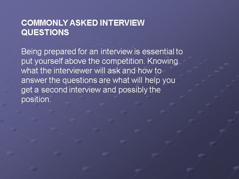 COMMONLY ASKED INTERVIEW QUESTIONS  Being prepared for an interview is essential to put